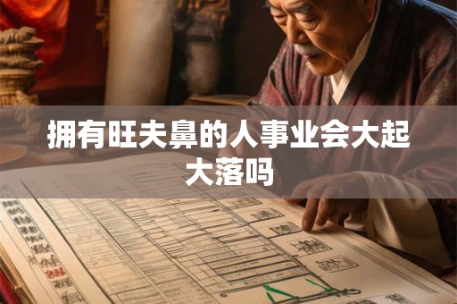 拥有旺夫鼻的人事业会大起大落吗