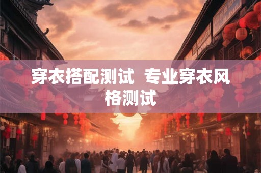 穿衣搭配测试  专业穿衣风格测试