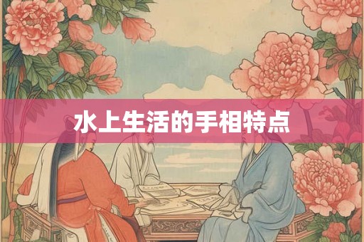 水上生活的手相特点