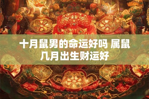 十月鼠男的命运好吗 属鼠几月出生财运好