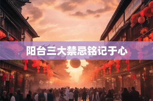 阳台三大禁忌铭记于心 阳台三大禁忌铭记于心