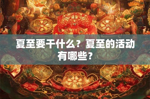 夏至要干什么？夏至的活动有哪些？