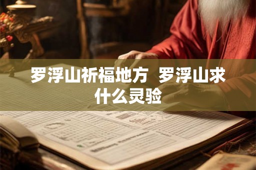 罗浮山祈福地方  罗浮山求什么灵验