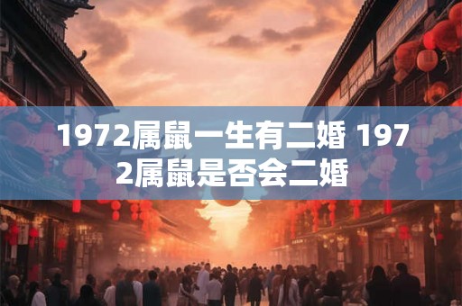 1972属鼠一生有二婚 1972属鼠是否会二婚