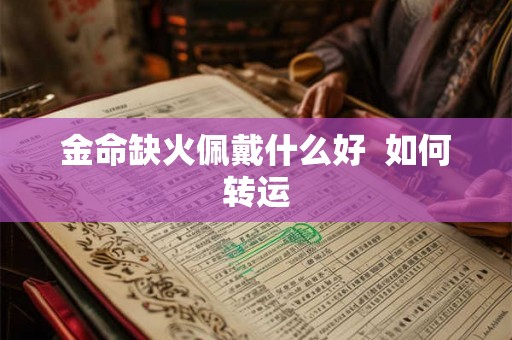 金命缺火佩戴什么好  如何转运