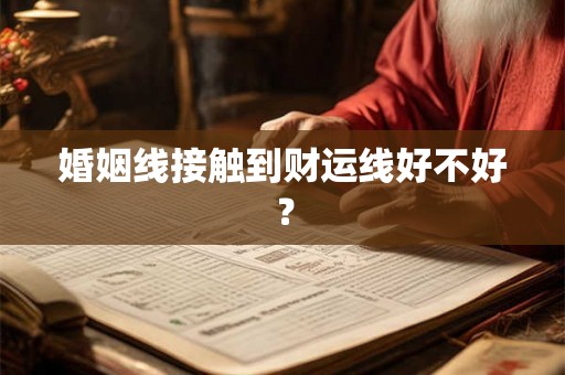 婚姻线接触到财运线好不好? 婚姻线接触到财运线好不好?