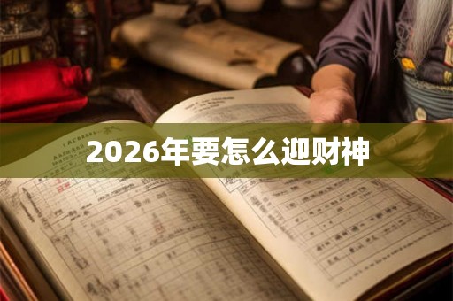 2026年要怎么迎财神