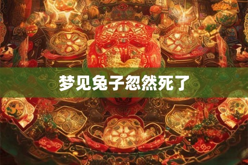 梦见兔子忽然死了