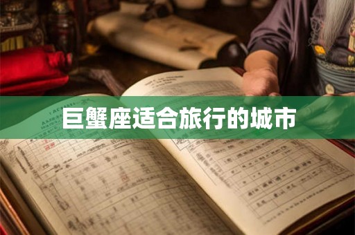 巨蟹座适合旅行的城市 巨蟹座适合旅行的城市