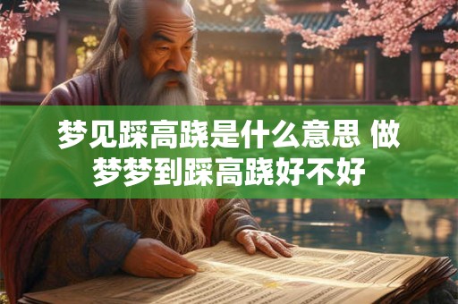 梦见踩高跷是什么意思 做梦梦到踩高跷好不好