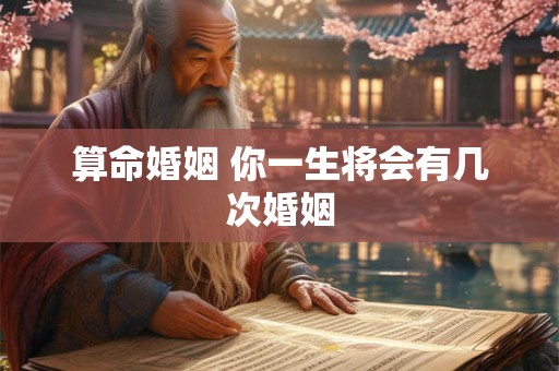 算命婚姻 你一生将会有几次婚姻
