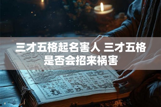 三才五格起名害人 三才五格是否会招来祸害