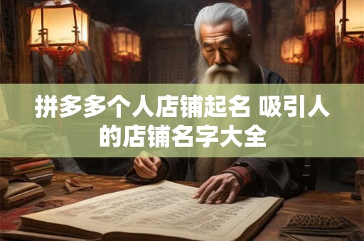 拼多多个人店铺起名 吸引人的店铺名字大全