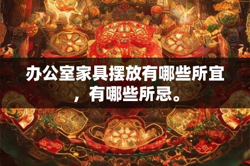 办公室家具摆放有哪些所宜，有哪些所忌。