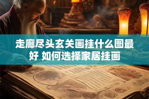 走廊尽头玄关画挂什么图最好 如何选择家居挂画