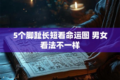 5个脚趾长短看命运图 男女看法不一样