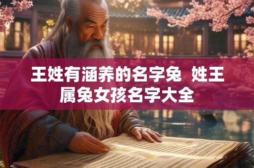 王姓有涵养的名字兔  姓王属兔女孩名字大全