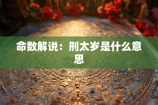 命数解说:刑太岁是什么意思 命数解说:刑太岁是什么意思