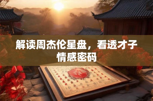解读周杰伦星盘，看透才子情感密码