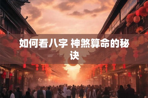 如何看八字 神煞算命的秘诀