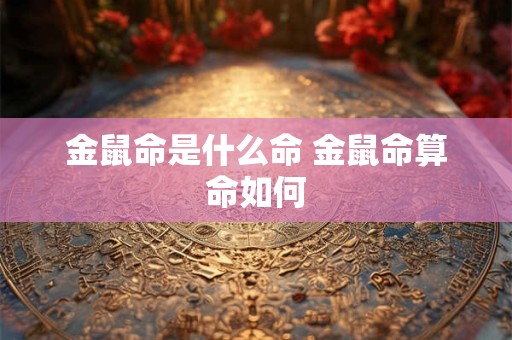 金鼠命是什么命 金鼠命算命如何