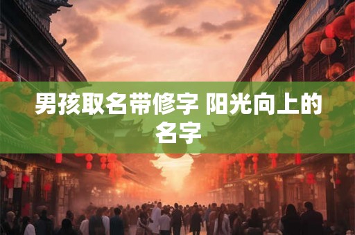 男孩取名带修字 阳光向上的名字