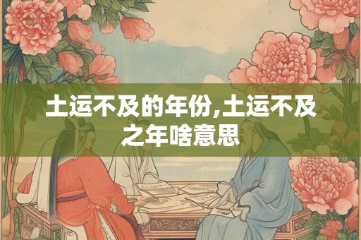 土运不及的年份,土运不及之年啥意思