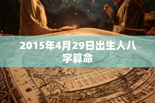 2015年4月29日出生人八字算命