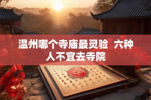 温州哪个寺庙最灵验  六种人不宜去寺院