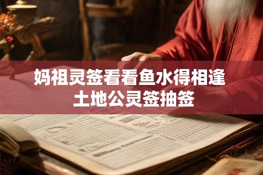 妈祖灵签看看鱼水得相逢  土地公灵签抽签