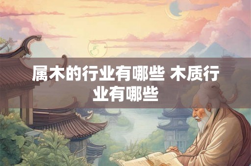 属木的行业有哪些 木质行业有哪些
