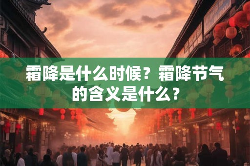 霜降是什么时候？霜降节气的含义是什么？