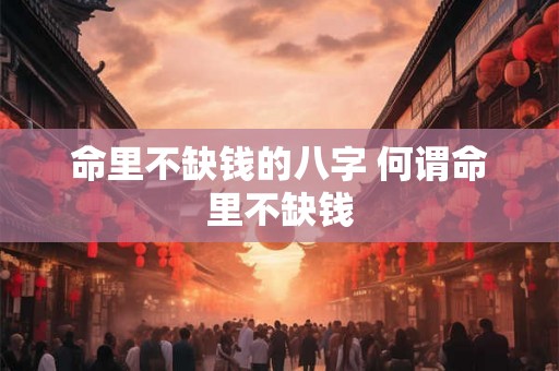 命里不缺钱的八字 何谓命里不缺钱
