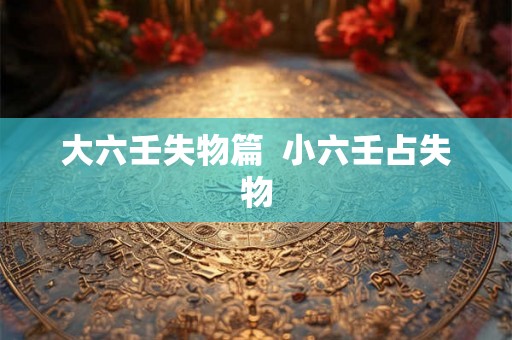 大六壬失物篇  小六壬占失物
