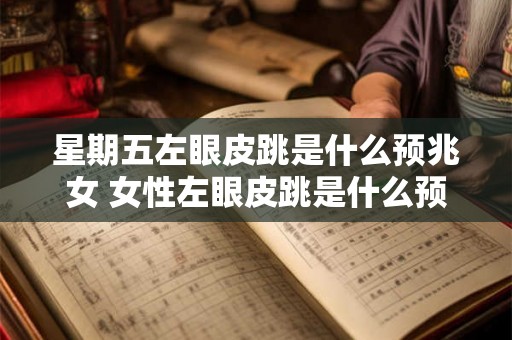 星期五左眼皮跳是什么预兆女 女性左眼皮跳是什么预兆