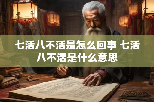 七活八不活是怎么回事 七活八不活是什么意思