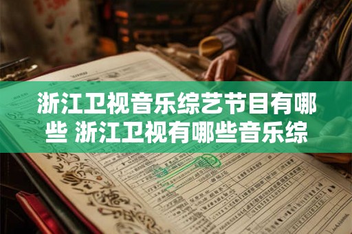 浙江卫视音乐综艺节目有哪些 浙江卫视有哪些音乐综艺节目