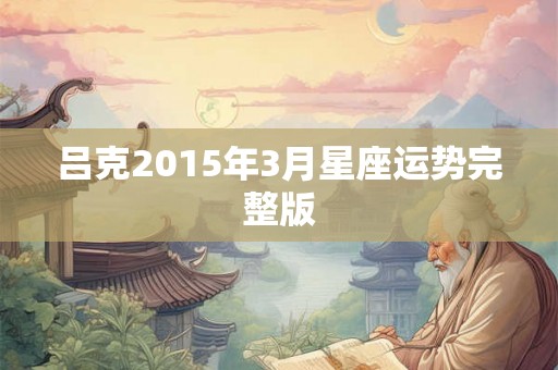 吕克2015年3月星座运势完整版