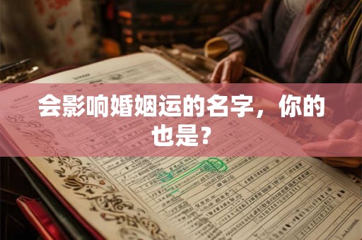 会影响婚姻运的名字，你的也是？