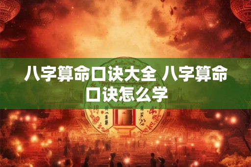 八字算命口诀大全 八字算命口诀怎么学