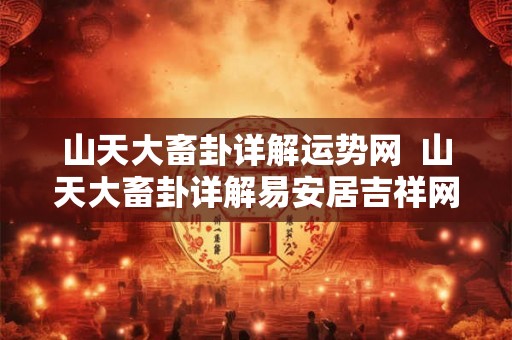 山天大畜卦详解运势网  山天大畜卦详解易安居吉祥网