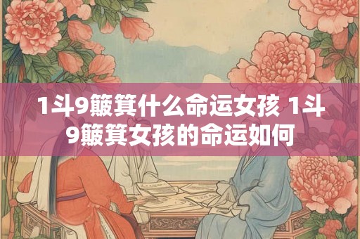 1斗9簸箕什么命运女孩 1斗9簸箕女孩的命运如何