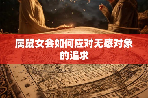 属鼠女会如何应对无感对象的追求