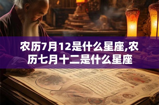 农历7月12是什么星座,农历七月十二是什么星座