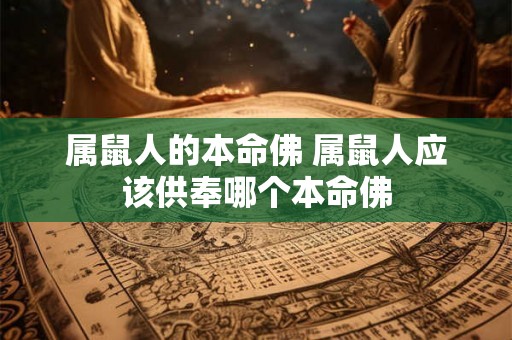 属鼠人的本命佛 属鼠人应该供奉哪个本命佛