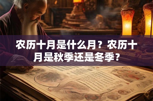 农历十月是什么月？农历十月是秋季还是冬季？