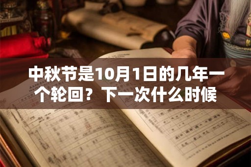 中秋节是10月1日的几年一个轮回？下一次什么时候