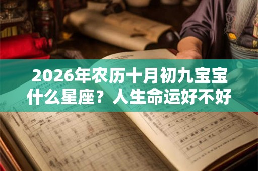 2026年农历十月初九宝宝什么星座？人生命运好不好？