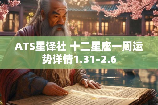 ATS星译社 十二星座一周运势详情1.31-2.6 ATS星译社 十二星座一周运势详情1.31-2.6