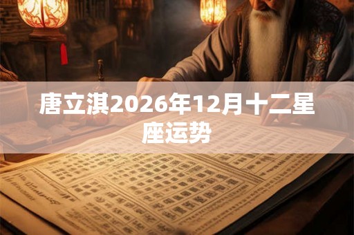 唐立淇2026年12月十二星座运势